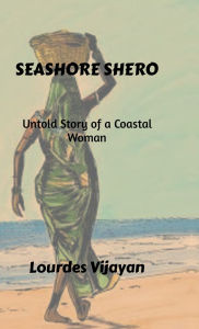 Title: Seashore Shero: Untold Story of a Coastal Woman, Author: Lourdes Vijayan