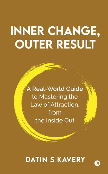 Inner Change, Outer Result: A real-world guide to mastering the Law of Attraction, from inside out