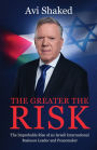 The Greater the Risk: The Improbable Rise of an Israeli International Business Leader and Peacemaker
