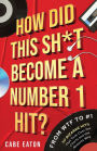 How Did This Sh*t Become a Number 1 Hit?: From WTF to #1 - 50 Bizarre Hits That Took Over the Charts and the Reasons Why