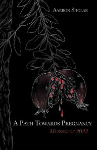 Title: A Path Towards Pregnancy: Musings of 2023, Author: Aarron Sholar