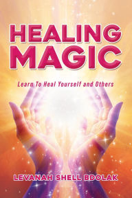 Title: Healing Magic: Learn to Heal Yourself and Others, Author: Levanah Shell Bdolak