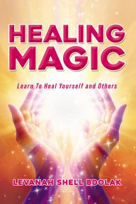 Title: Healing Magic: Learn to Heal Yourself and Others, Author: Levanah Shell Bdolak