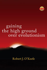 Title: Gaining the High Ground Over Evolutionism, Author: Robert J. O'Keefe