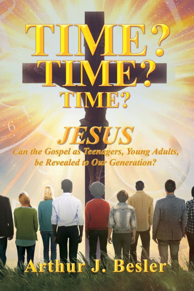 Time? Time?: Jesus Can the Gospel as Teenagers, Young Adults, be Revealed to Our Generation?