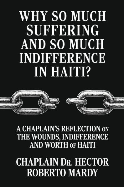 Why So Much Suffering and Indifference Haiti?, A Chaplain's Reflection on The Wounds, Worth of Haiti