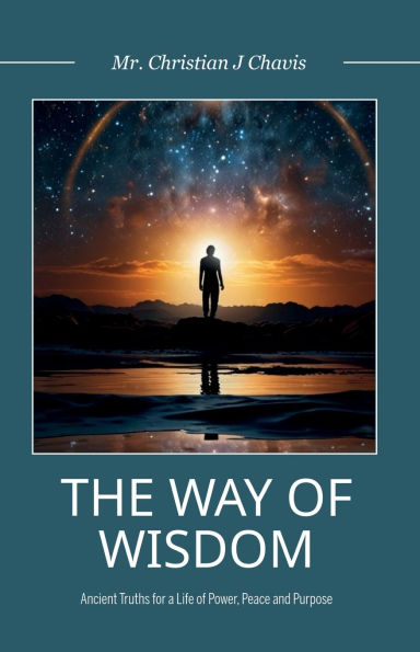 The Way of Wisdom, Ancient Truths for a Life Power, Peace and Purpose