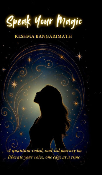 Speak Your Magic: A quantum-coded, soul-led journey to liberate your voice, one edge at a time