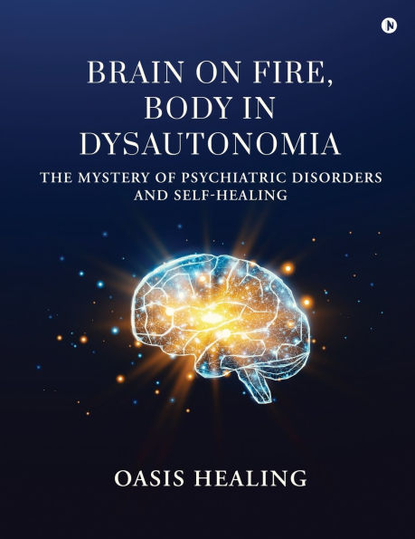 Brain on Fire, Body Dysautonomia: The Mystery of Psychiatric Disorders and Self-Healing