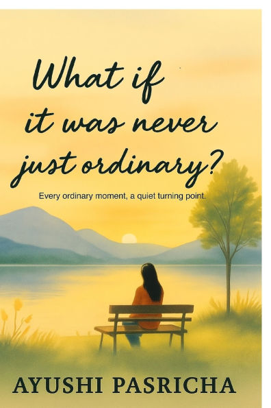 What if it was never just ordinary?: Every ordinary moment, a quiet turning point