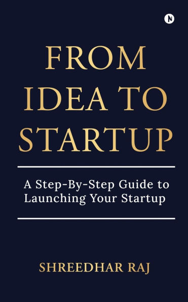 From Idea to Startup: A Step-By-Step Guide Launching Your Startup