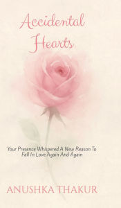 Title: Accidental Hearts, Author: Anushka Thakur