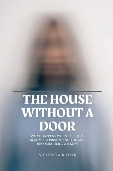 The House Without a Door: "What Happens When the Home Becomes a Prison, and the Girl Becomes Her Own Key?"