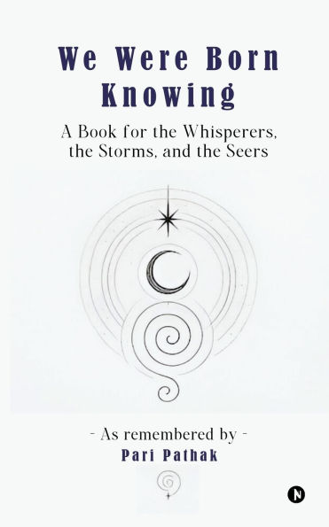 We Were Born Knowing: A Book for the Whisperers, Storms, and Seers