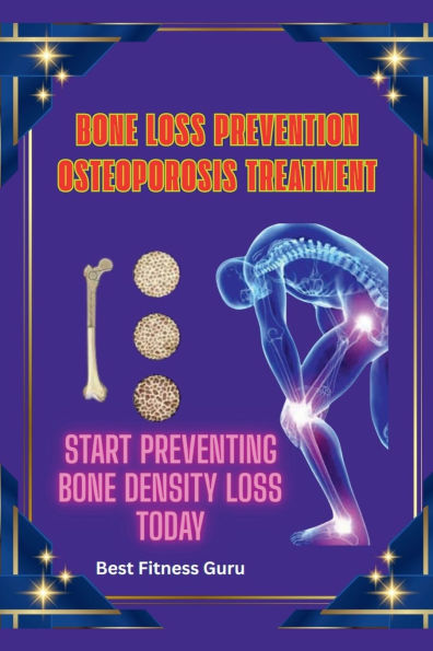 Bone Loss Prevention - Osteoporosis Treatment: Start Preventing Bone Density Loss
