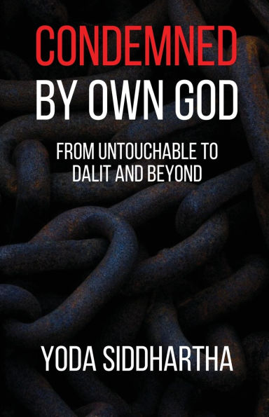 Condemned By Own God: From Untouchable to Dalit and Beyond