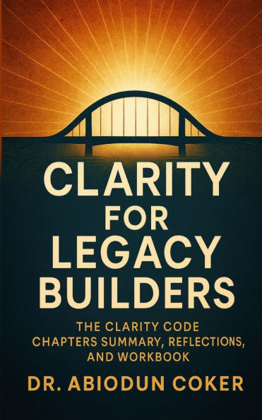 The Clarity Code: The Bridge Between Intention And Impact- A Step-By-Step Guide to Discovering Vision, Mission, and Calling