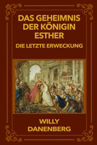 Title: Das Geheimnis der KÃ¯Â¿Â½nigin Esther: Die Letzte Erweckung, Author: Willy Danenberg