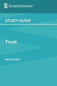 Title: Study Guide: Trust by Hernan Diaz (SuperSummary):, Author: SuperSummary