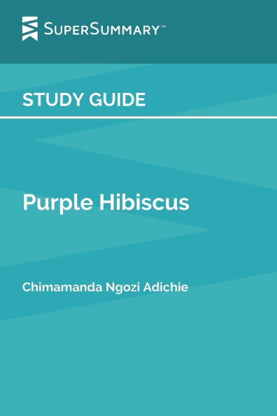 Study Guide: Purple Hibiscus by Chimamanda Ngozi Adichie (SuperSummary):