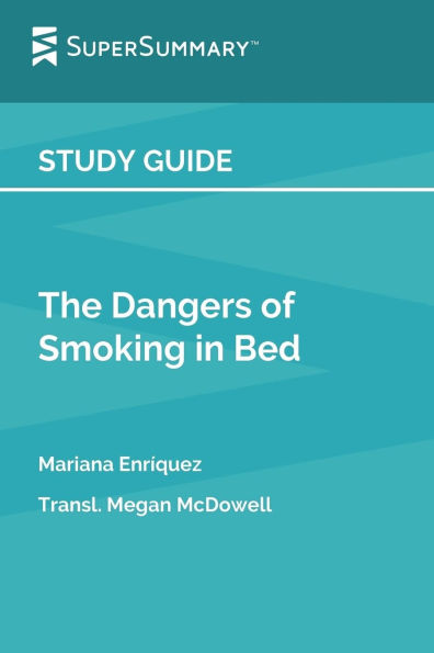 Study Guide: The Dangers of Smoking Bed by Mariana Enríquez, Transl. Megan McDowell (SuperSummary):