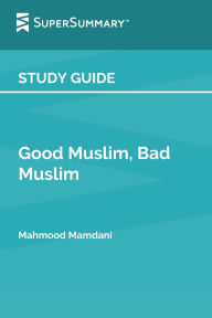 Title: Study Guide: Good Muslim, Bad Muslim by Mahmood Mamdani (SuperSummary), Author: Supersummary