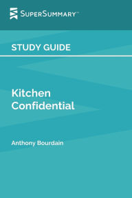 Title: Study Guide: Kitchen Confidential by Anthony Bourdain (SuperSummary):, Author: SuperSummary
