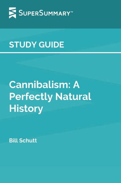 Study Guide: Cannibalism: A Perfectly Natural History by Bill Schutt (SuperSummary):