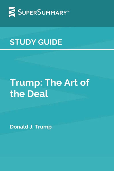 Study Guide: Trump: the Art of Deal by Donald J. Trump (SuperSummary):