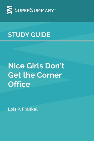 Study Guide: Nice Girls Don't Get the Corner Office by Lois P. Frankel (SuperSummary):