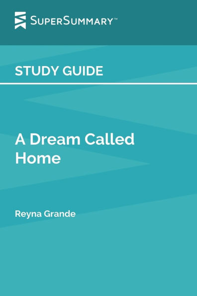 Study Guide: A Dream Called Home by Reyna Grande (SuperSummary)