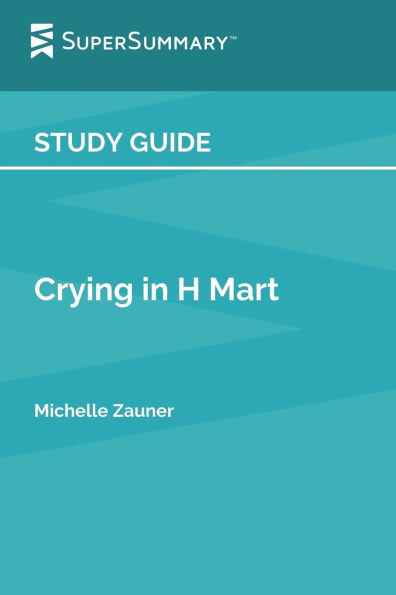 Study Guide: Crying in H Mart by Michelle Zauner (SuperSummary)