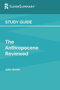 Title: Study Guide: The Anthropocene Reviewed by John Green (SuperSummary):, Author: SuperSummary