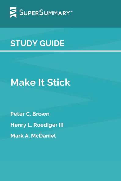 Study Guide: Make It Stick by Peter C. Brown, Henry L. Roediger III, Mark A. McDaniel (SuperSummary):