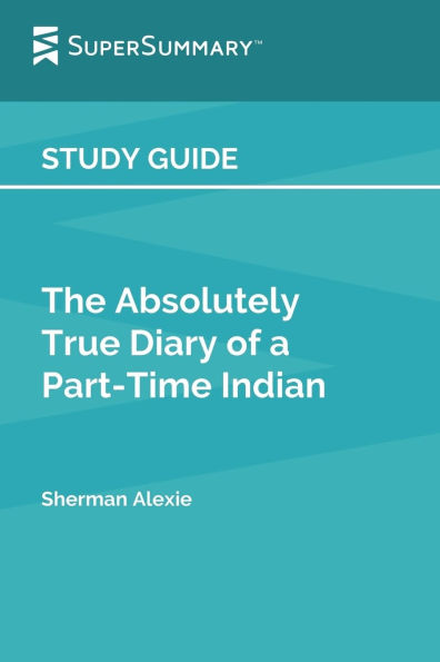 Study Guide: The Absolutely True Diary of a Part-Time Indian by Sherman Alexie (SuperSummary):