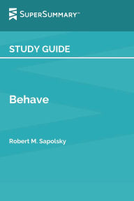 Title: Study Guide: Behave by Robert M. Sapolsky (SuperSummary):, Author: SuperSummary
