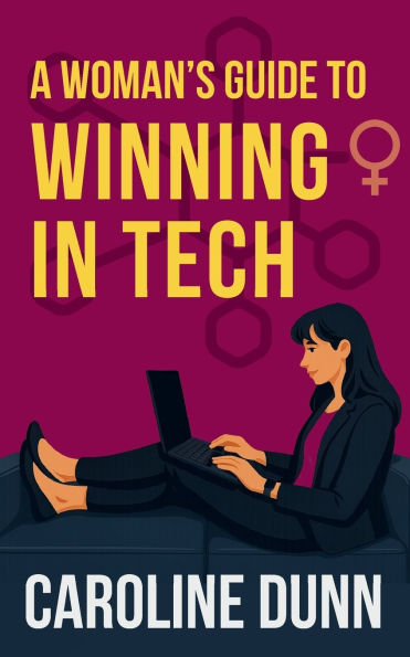 A Woman's Guide to Winning in Tech: It's time to win on your terms