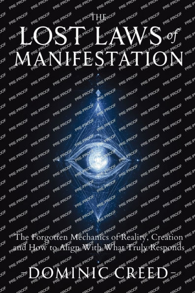 The Lost Laws of Manifestation: Forgotten Mechanics Reality Creation and How to Align With What Truly Responds