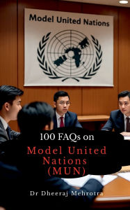 Title: 100 FAQs on Model United Nations (MUN), Author: Dr Dheeraj Mehrotra