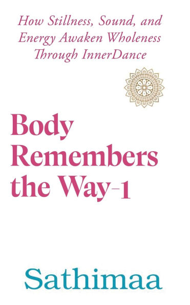 Body Remembers the Way-1: How Stillness, Sound, and Energy Awaken Wholeness Through InnerDance