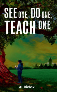 Title: See One, Do One, Teach One, Author: AL Bielak