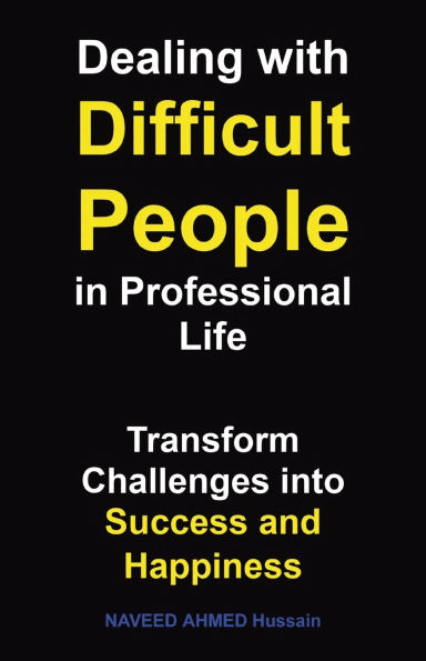 Dealing with Difficult People Professional Life: Transform Challenges into Success and Happiness