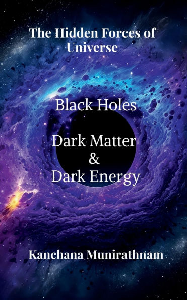 The Hidden Forces of Universe: Black Hole, Dark Matter and Energy