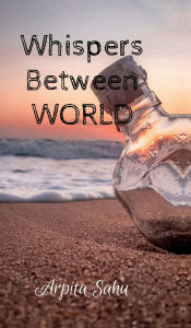 Title: Whispers Between World, Author: Arpita Sahu