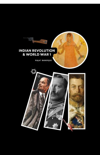 Indian Revolution and World War 1: Forgotten Stories of Struggle & Betrayal
