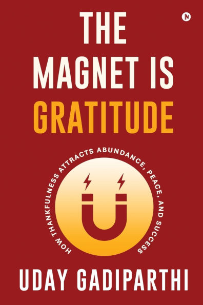 The Magnet Is Gratitude: How Thankfulness Attracts Abundance, Peace, and Success