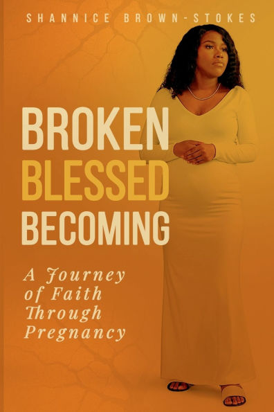 Broken, Blessed, Becoming: A Journey of Faith Through Pregnancy