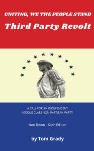 Title: Uniting, We The People Stand, Third Party Revolt, Author: Tom Grady