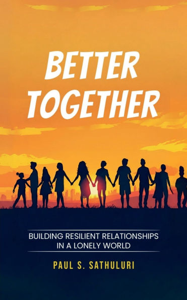 Better Together: Building Resilient Relationships a Lonely World