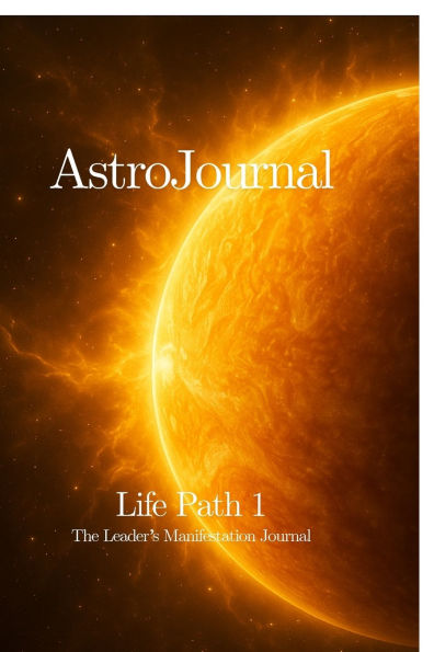 AstroJournal - Life Path 1: The Leader's Manifestation Journal: Journal